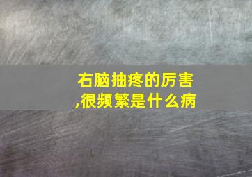 右脑抽疼的厉害,很频繁是什么病