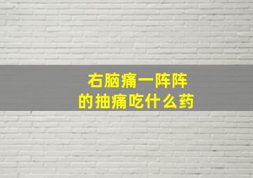 右脑痛一阵阵的抽痛吃什么药