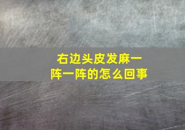 右边头皮发麻一阵一阵的怎么回事