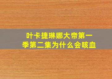 叶卡捷琳娜大帝第一季第二集为什么会咳血