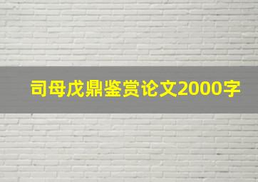 司母戊鼎鉴赏论文2000字