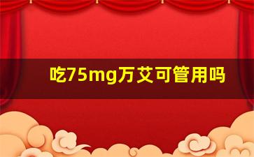 吃75mg万艾可管用吗