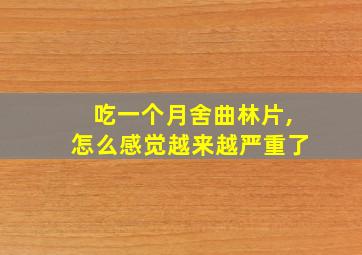 吃一个月舍曲林片,怎么感觉越来越严重了