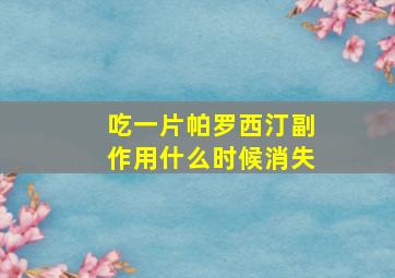 吃一片帕罗西汀副作用什么时候消失