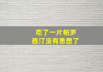 吃了一片帕罗西汀没有思想了