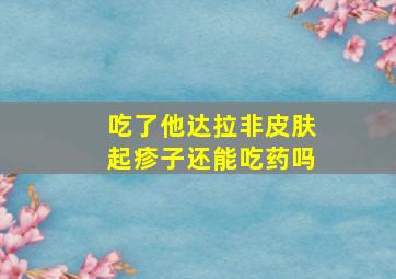 吃了他达拉非皮肤起疹子还能吃药吗