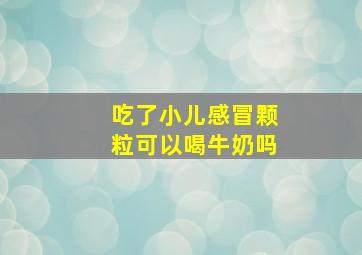 吃了小儿感冒颗粒可以喝牛奶吗