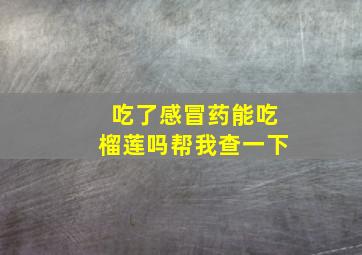 吃了感冒药能吃榴莲吗帮我查一下