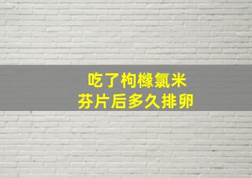 吃了枸橼氯米芬片后多久排卵