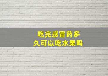 吃完感冒药多久可以吃水果吗