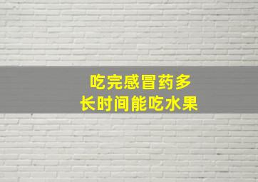 吃完感冒药多长时间能吃水果