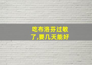 吃布洛芬过敏了,要几天能好