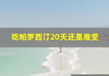 吃帕罗西汀20天还是难受