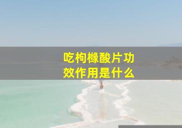 吃枸橼酸片功效作用是什么