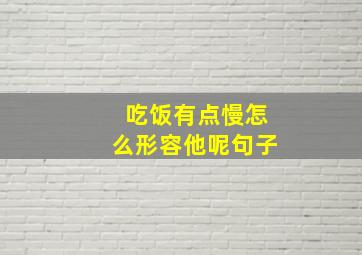 吃饭有点慢怎么形容他呢句子