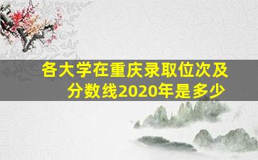 各大学在重庆录取位次及分数线2020年是多少