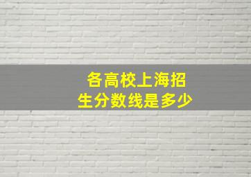 各高校上海招生分数线是多少