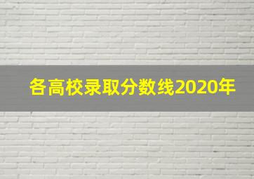 各高校录取分数线2020年