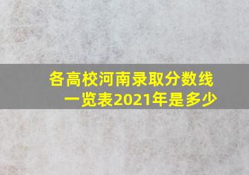 各高校河南录取分数线一览表2021年是多少