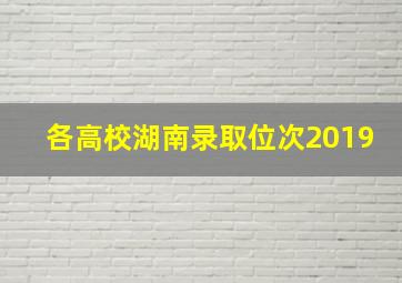 各高校湖南录取位次2019