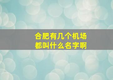 合肥有几个机场都叫什么名字啊