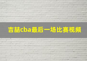 吉喆cba最后一场比赛视频