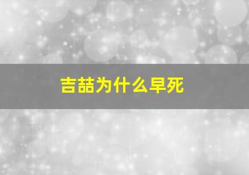 吉喆为什么早死