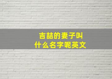 吉喆的妻子叫什么名字呢英文