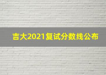 吉大2021复试分数线公布