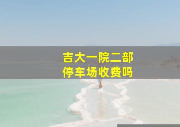 吉大一院二部停车场收费吗