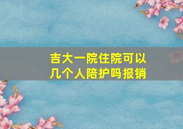 吉大一院住院可以几个人陪护吗报销