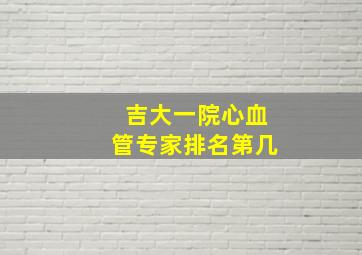 吉大一院心血管专家排名第几