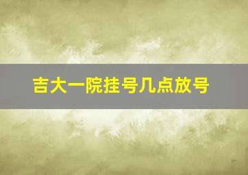 吉大一院挂号几点放号