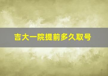 吉大一院提前多久取号