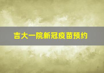 吉大一院新冠疫苗预约