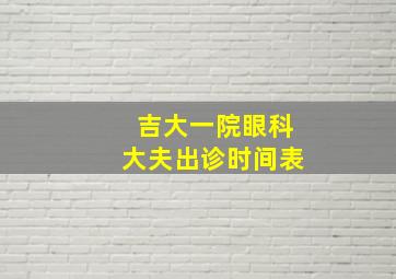 吉大一院眼科大夫出诊时间表