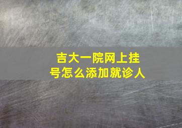 吉大一院网上挂号怎么添加就诊人