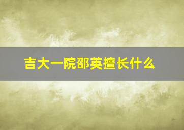 吉大一院邵英擅长什么