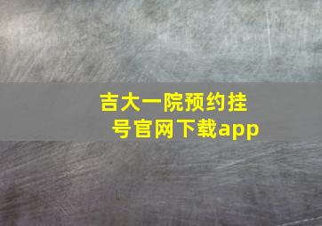 吉大一院预约挂号官网下载app