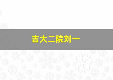 吉大二院刘一