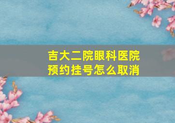 吉大二院眼科医院预约挂号怎么取消