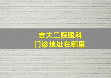 吉大二院眼科门诊地址在哪里