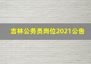 吉林公务员岗位2021公告