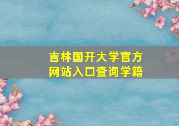 吉林国开大学官方网站入口查询学籍