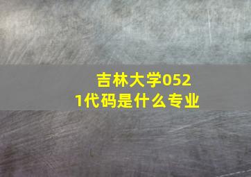 吉林大学0521代码是什么专业