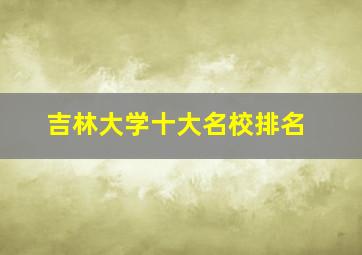 吉林大学十大名校排名