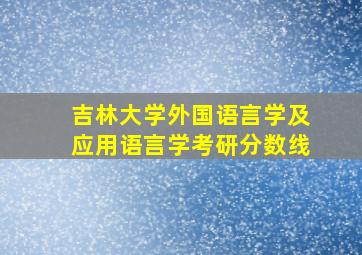 吉林大学外国语言学及应用语言学考研分数线