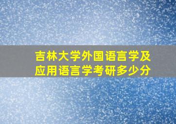 吉林大学外国语言学及应用语言学考研多少分