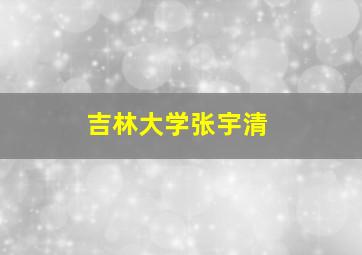 吉林大学张宇清