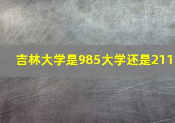 吉林大学是985大学还是211